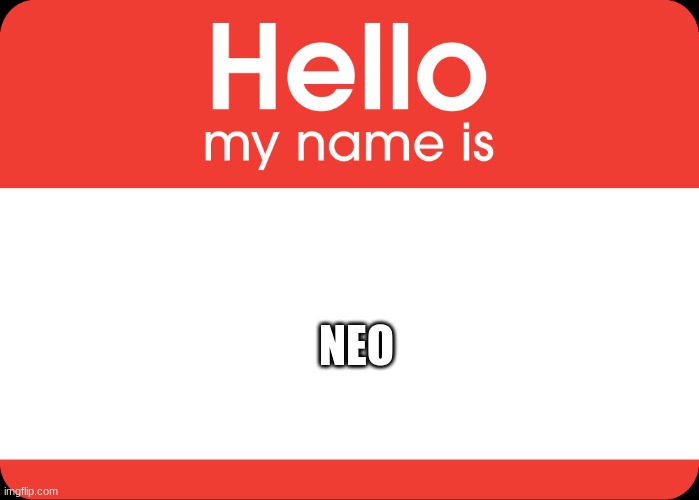 im sorta bored | NEO | image tagged in hello my name is | made w/ Imgflip meme maker