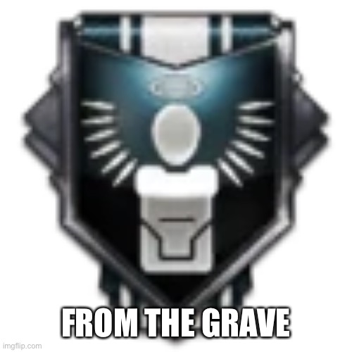FROM THE GRAVE | made w/ Imgflip meme maker