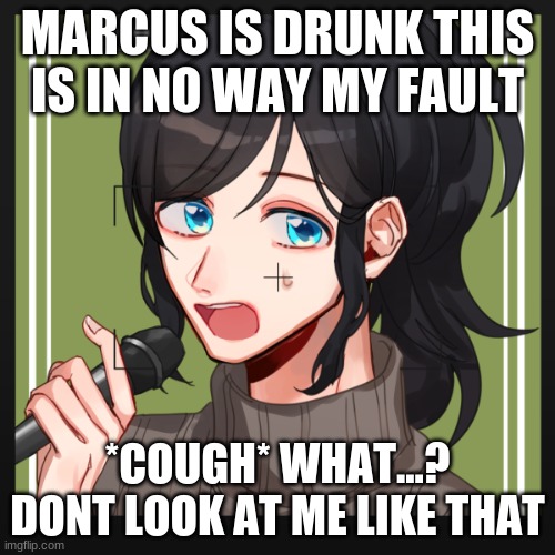 Star confession | MARCUS IS DRUNK THIS IS IN NO WAY MY FAULT; *COUGH* WHAT...? DONT LOOK AT ME LIKE THAT | image tagged in star confession | made w/ Imgflip meme maker