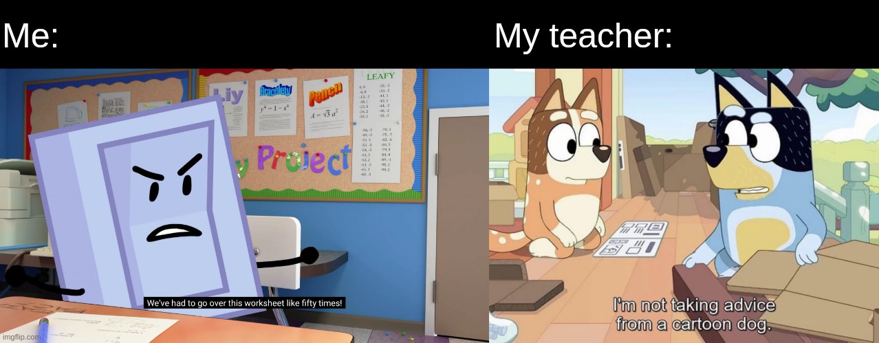 School Meme #1 - The Day Before The "Last Day" of School | Me:; My teacher: | image tagged in bluey,bfb,bfdi,memes,school,school meme | made w/ Imgflip meme maker