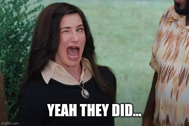 WandaVision Agnes wink | YEAH THEY DID... | image tagged in wandavision agnes wink | made w/ Imgflip meme maker