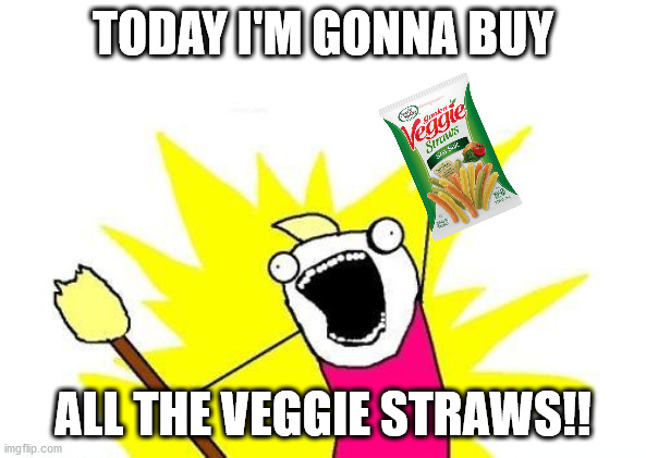 X All The Y | TODAY I'M GONNA BUY; ALL THE VEGGIE STRAWS!! | image tagged in memes,x all the y | made w/ Imgflip meme maker