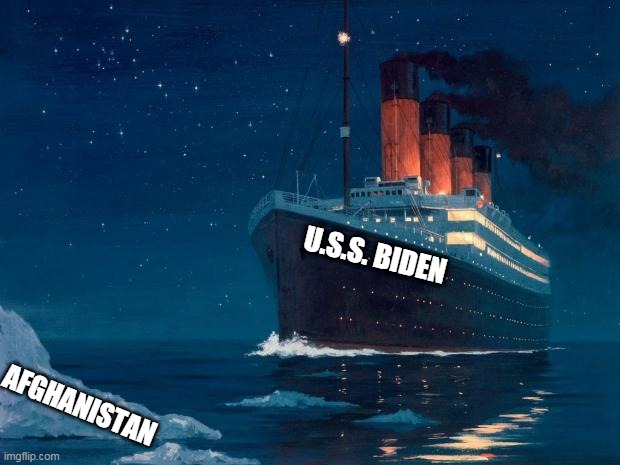 Sink & Destroy ! | U.S.S. BIDEN; AFGHANISTAN | image tagged in titanic,biden,afghanistan,impeach | made w/ Imgflip meme maker