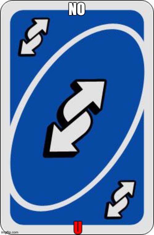 NO U | image tagged in uno reverse card | made w/ Imgflip meme maker