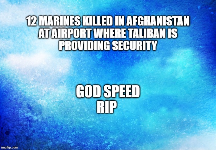 12 Marines Killed In Afghanistan | image tagged in 12 killed in afghanistan,biden's war,politics | made w/ Imgflip meme maker
