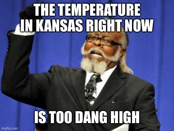 Too Damn High Meme | THE TEMPERATURE IN KANSAS RIGHT NOW; IS TOO DANG HIGH | image tagged in memes,too damn high | made w/ Imgflip meme maker
