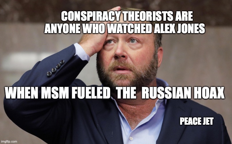 Conspiracy Theory | CONSPIRACY THEORISTS ARE ANYONE WHO WATCHED ALEX JONES; WHEN MSM FUELED  THE  RUSSIAN HOAX; PEACE JET | image tagged in well this is awkward,conspiracy theory,liberal vs conservative,msm lies | made w/ Imgflip meme maker