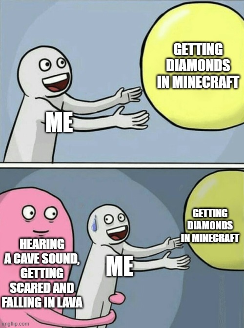 Running Away Balloon Meme | GETTING DIAMONDS IN MINECRAFT; ME; GETTING DIAMONDS IN MINECRAFT; HEARING A CAVE SOUND, GETTING SCARED AND FALLING IN LAVA; ME | image tagged in memes,running away balloon | made w/ Imgflip meme maker