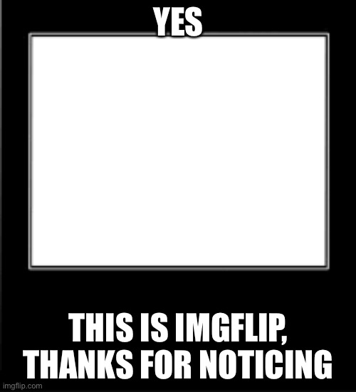 YES THIS IS IMGFLIP, THANKS FOR NOTICING | image tagged in what how | made w/ Imgflip meme maker