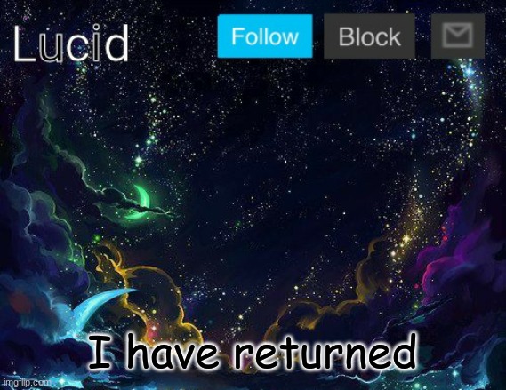 I have returned | image tagged in lucid | made w/ Imgflip meme maker