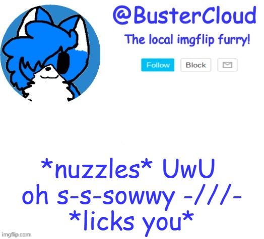 *nuzzles* UwU 
oh s-s-sowwy -///-
*licks you* | made w/ Imgflip meme maker