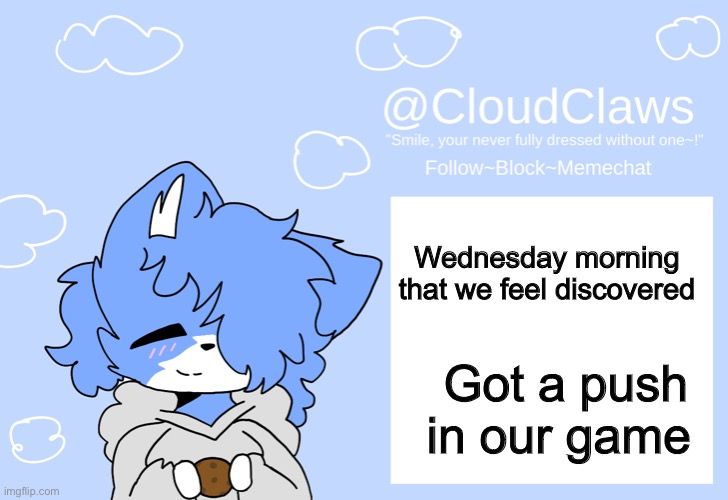 The Clawed Temp | Wednesday morning that we feel discovered; Got a push in our game | image tagged in the clawed temp | made w/ Imgflip meme maker