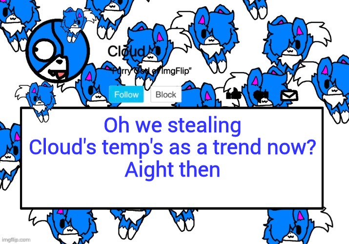 Cloud's shoulder Cloud temp! | Oh we stealing Cloud's temp's as a trend now?
Aight then | image tagged in cloud's shoulder cloud temp | made w/ Imgflip meme maker