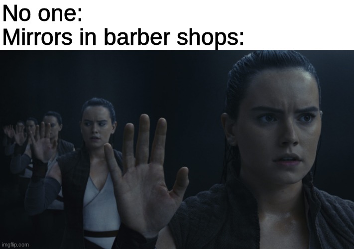 Mirrors be like |  No one: 
Mirrors in barber shops: | image tagged in mirror,star wars | made w/ Imgflip meme maker