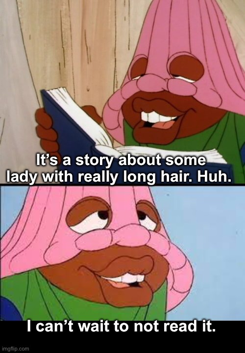 I can’t wait to not read it. It’s a story about some lady with really long hair. Huh. | made w/ Imgflip meme maker