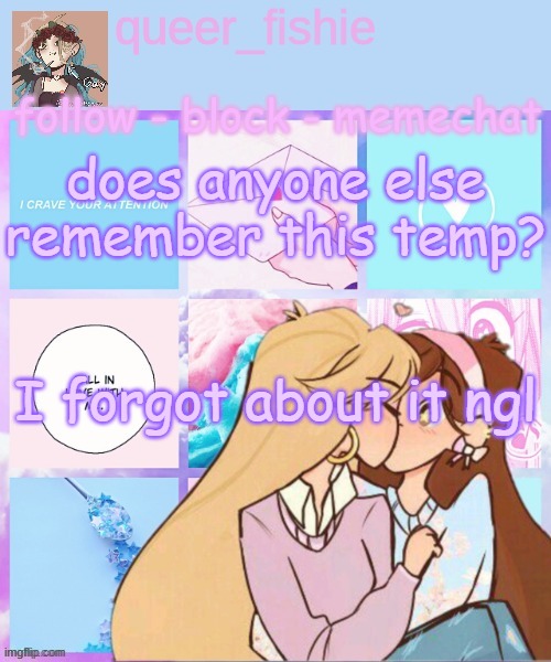 queer_fishie's temp | does anyone else remember this temp? I forgot about it ngl | image tagged in queer_fishie's temp | made w/ Imgflip meme maker