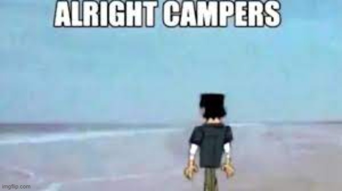 alright campers - Imgflip