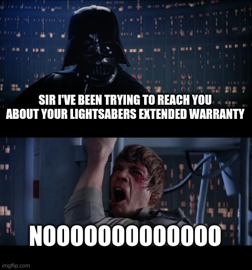 Star Wars No | SIR I'VE BEEN TRYING TO REACH YOU ABOUT YOUR LIGHTSABERS EXTENDED WARRANTY; NOOOOOOOOOOOOO | image tagged in memes,star wars no | made w/ Imgflip meme maker
