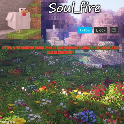 Soul_fires minecraft temp ty yachi | HTTPS://FREECONFERENCING.VONAGE.COM/ROOM/ICY-SUNSET-LATE-BLOCK-8130
CALL IN COMMENTS | image tagged in soul_fires minecraft temp ty yachi | made w/ Imgflip meme maker