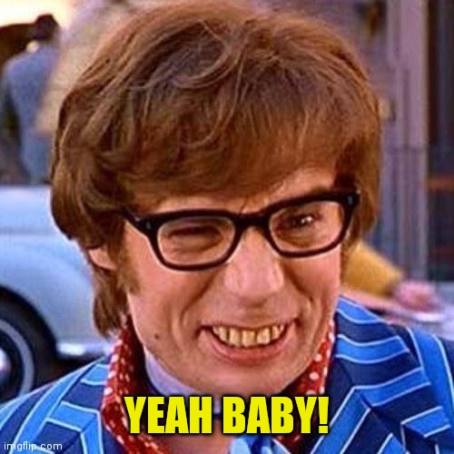 Austin Powers Wink | YEAH BABY! | image tagged in austin powers wink | made w/ Imgflip meme maker