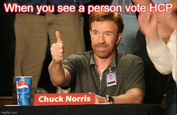 or RUP, but vote HCP! | When you see a person vote HCP | image tagged in memes,chuck norris approves,chuck norris | made w/ Imgflip meme maker