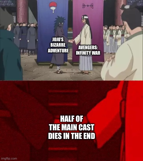 A meme | AVENGERS: INFINITY WAR; JOJO’S 
BIZARRE 
ADVENTURE; HALF OF THE MAIN CAST DIES IN THE END | image tagged in naruto handshake meme template | made w/ Imgflip meme maker