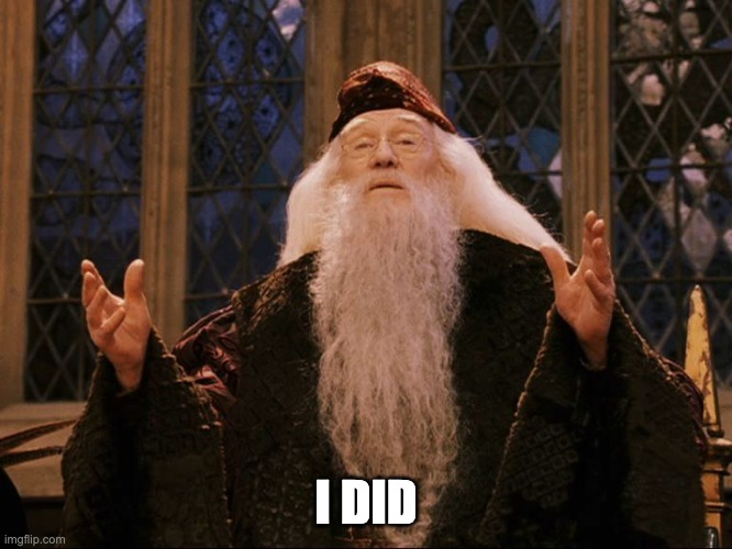 Dumbledore | I DID | image tagged in dumbledore | made w/ Imgflip meme maker