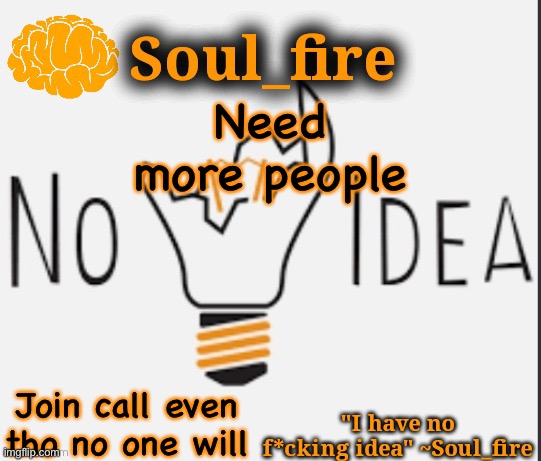 Soul_fire’s ihnfi announcement temp ty Fox-in-a-box | Need more people; Join call even tho no one will | image tagged in soul_fire s ihnfi announcement temp ty fox-in-a-box | made w/ Imgflip meme maker