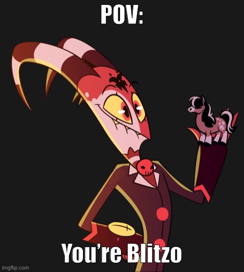 POV:; You’re Blitzo | made w/ Imgflip meme maker