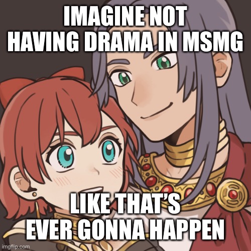 Sayori and Sephiroth | IMAGINE NOT HAVING DRAMA IN MSMG; LIKE THAT’S EVER GONNA HAPPEN | image tagged in sayori and sephiroth | made w/ Imgflip meme maker