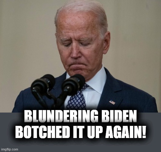 BLUNDERING BIDEN BOTCHED IT UP AGAIN! | made w/ Imgflip meme maker