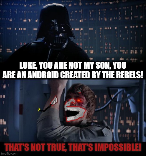 Star Wars if it was made by M.Night Shyamalan. |  LUKE, YOU ARE NOT MY SON, YOU ARE AN ANDROID CREATED BY THE REBELS! THAT'S NOT TRUE, THAT'S IMPOSSIBLE! | image tagged in memes,star wars no,did not see that coming,i think this is a plothole,who are the real monsters | made w/ Imgflip meme maker