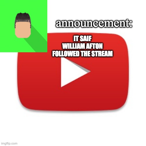 Kyrian247 announcement | IT SAIF WILLIAM AFTON FOLLOWED THE STREAM | image tagged in kyrian247 announcement | made w/ Imgflip meme maker