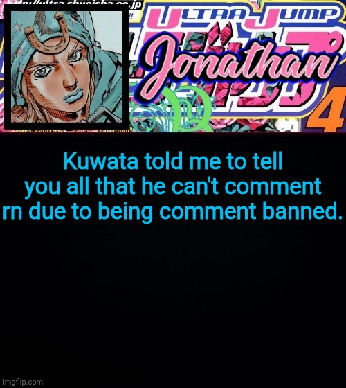 Kuwata told me to tell you all that he can't comment rn due to being comment banned. | image tagged in jonathan part 7 | made w/ Imgflip meme maker