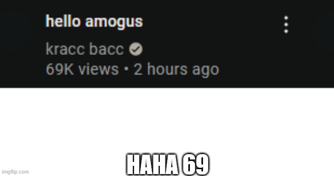 i was loading up youtube and this happened, | HAHA 69 | image tagged in funny memes,69 | made w/ Imgflip meme maker