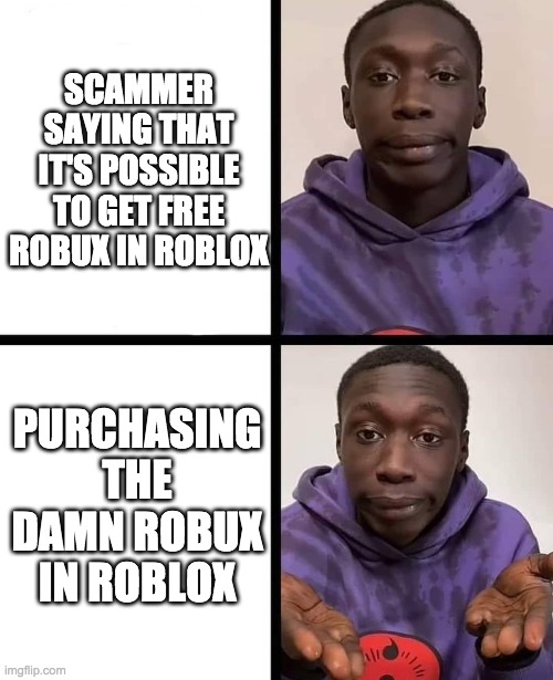 khaby lame meme | SCAMMER SAYING THAT IT'S POSSIBLE TO GET FREE ROBUX IN ROBLOX; PURCHASING THE DAMN ROBUX IN ROBLOX | image tagged in khaby lame meme | made w/ Imgflip meme maker