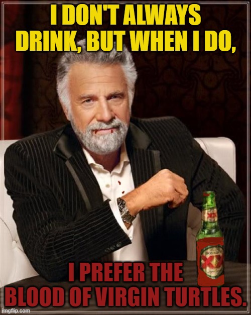 Viewing the ad with Otherworld-Glasses TM. | I DON'T ALWAYS DRINK, BUT WHEN I DO, I PREFER THE BLOOD OF VIRGIN TURTLES. | image tagged in memes,the most interesting man in the world,preferred blood beverages,the most handsome version of shredder | made w/ Imgflip meme maker