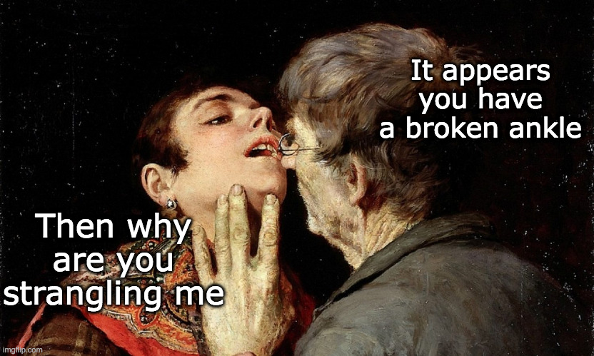 Why are you strangling me | It appears you have a broken ankle; Then why are you strangling me | image tagged in classical art,strangling | made w/ Imgflip meme maker