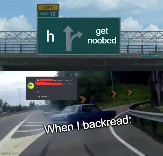 they called me retard for a reason | h; get noobed; When I backread: | image tagged in memes,left exit 12 off ramp,h,getnoobed,backreadinacompilation,discord | made w/ Imgflip meme maker