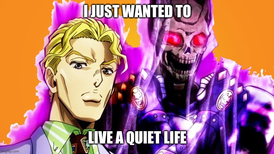 Killer Queen Skull | I JUST WANTED TO LIVE A QUIET LIFE | image tagged in killer queen skull | made w/ Imgflip meme maker