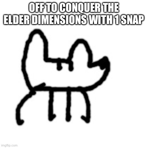 Deto Yoda | OFF TO CONQUER THE ELDER DIMENSIONS WITH 1 SNAP | image tagged in deto yoda | made w/ Imgflip meme maker