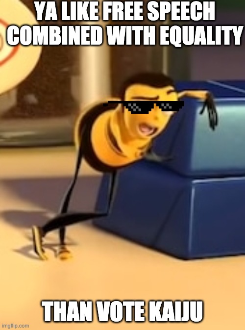 ya like jazz? | YA LIKE FREE SPEECH COMBINED WITH EQUALITY; THAN VOTE KAIJU | image tagged in ya like jazz | made w/ Imgflip meme maker