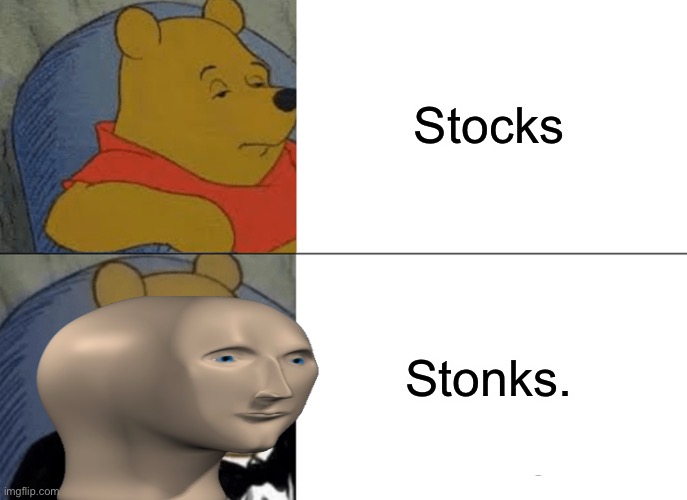 Tuxedo Winnie The Pooh | Stocks; Stonks. | image tagged in memes,tuxedo winnie the pooh | made w/ Imgflip meme maker