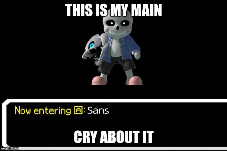 Smash Bros sans | THIS IS MY MAIN; CRY ABOUT IT | image tagged in smash bros sans | made w/ Imgflip meme maker