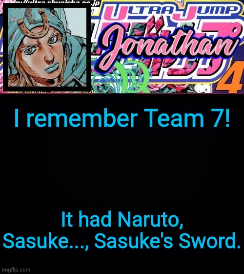 I remember Team 7! It had Naruto, Sasuke..., Sasuke's Sword. | image tagged in jonathan part 7 | made w/ Imgflip meme maker