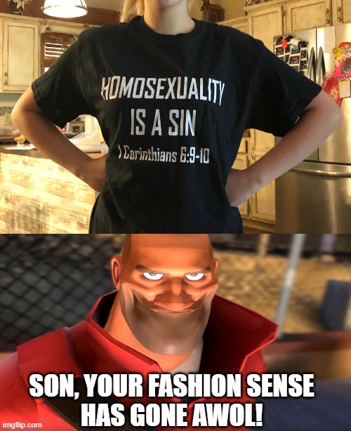 Honestly, I prefer being naked than wearing that! | SON, YOUR FASHION SENSE
 HAS GONE AWOL! | image tagged in tf2 soldier smiling,homophobic,shirt,memes,funny | made w/ Imgflip meme maker