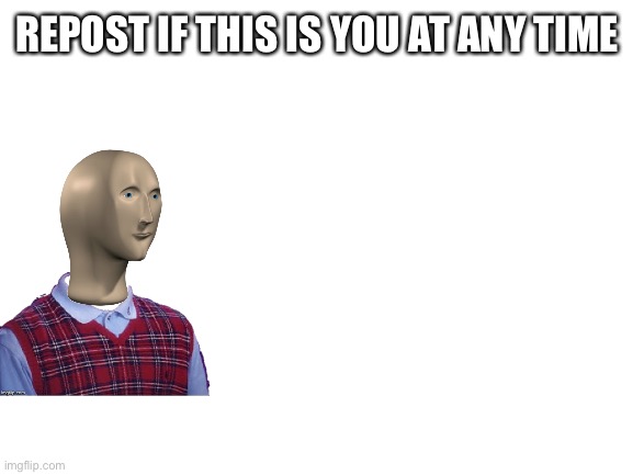 Blank White Template | REPOST IF THIS IS YOU AT ANY TIME | image tagged in blank white template | made w/ Imgflip meme maker