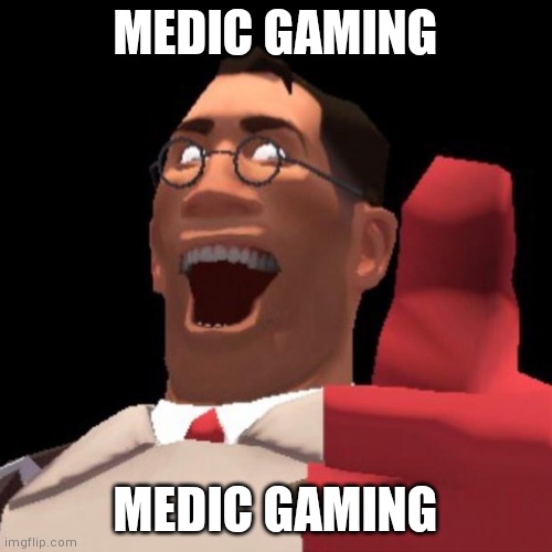 TF2 Medic | MEDIC GAMING; MEDIC GAMING | image tagged in tf2 medic | made w/ Imgflip meme maker