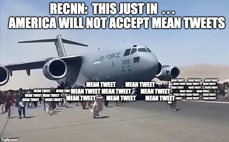 mean tweets - rohb/rupe | RECNN:  THIS JUST IN  . . .     AMERICA WILL NOT ACCEPT MEAN TWEETS | image tagged in donald trump,mean tweets | made w/ Imgflip meme maker