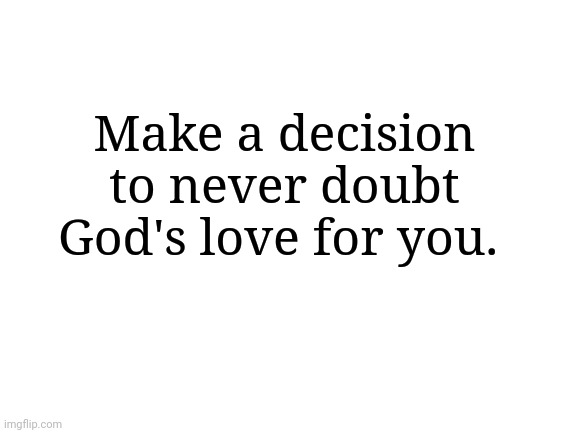 Blank White Template |  Make a decision to never doubt God's love for you. | image tagged in jesus | made w/ Imgflip meme maker